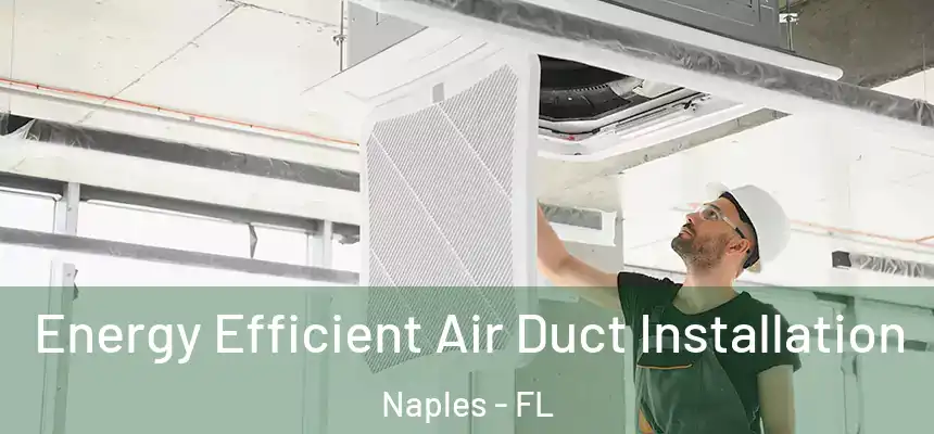  Energy Efficient Air Duct Installation Naples - FL