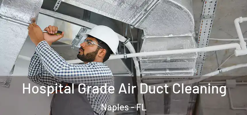 Hospital Grade Air Duct Cleaning Naples - FL